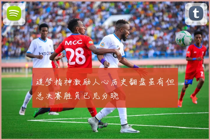 追梦精神激励人心历史翻盘虽有但总决赛胜负已见分晓