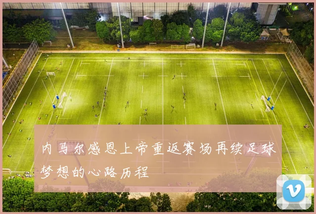 内马尔感恩上帝重返赛场再续足球梦想的心路历程