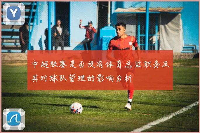 中超联赛是否设有体育总监职务及其对球队管理的影响分析